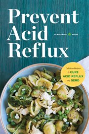 Prevent acid reflux : delicious recipes to cure acid reflux and GERD cover image