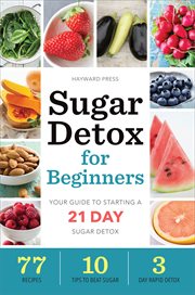 Sugar detox for beginners : your guide to starting a 21-day sugar detox cover image