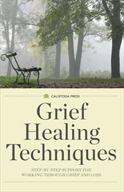 Grief healing techniques : step-by-step support for working through grief and loss cover image