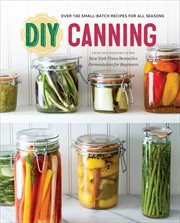 DIY Canning : Over 100 Small-Batch Recipes for All Seasons cover image
