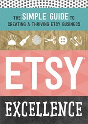 Etsy Excellence : The Simple Guide to Creating a Thriving Etsy Business cover image