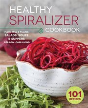 The Healthy Spiralizer Cookbook : Flavorful and Filling Salads, Soups, Suppers, and More for Low-Carb Living cover image