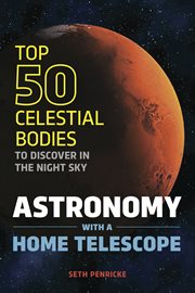 Astronomy With a Home Telescope : The Top 50 Celestial Bodies to Discover in the Night Sky cover image