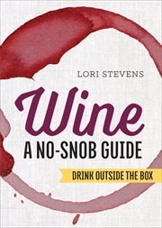 Wine : A No. Snob Guide. Drink Outside the Box cover image