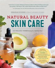 Natural Beauty Skin Care : 110 Organic Formulas for a Radiant You! cover image