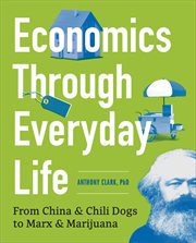 Economics Through Everyday Life : From China and Chili Dogs to Marx and Marijuana cover image