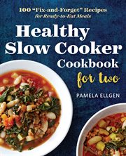 Healthy Slow Cooker Cookbook for Two : 100 "fix-and-forget" Recipes for Ready-to-eat Meals cover image