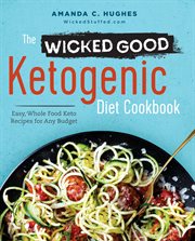 The Wicked Good Ketogenic Diet Cookbook : Easy, Whole Food Keto Recipes for Any Budget cover image