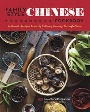 Family Style Chinese Cookbook : Authentic Recipes from My Culinary Journey Through China cover image