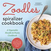 Zoodles Spiralizer Cookbook : A Vegetable Noodle and Pasta Cookbook cover image