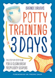 Potty Training in 3 Days : The Step-by-Step Plan for a Clean Break from Dirty Diapers cover image