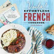 Voilà! : The Effortless French Cookbook. Easy Recipes to Savor the Classic Tastes of France cover image