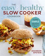 The Easy & Healthy Slow Cooker Cookbook : Incredibly Simple Prep-and-Go Whole Food Meals cover image