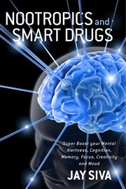 Nootropics and smart drugs. Super Boost your Mental Alertness, Cognition, Memory, Focus, Creativity and Mood cover image