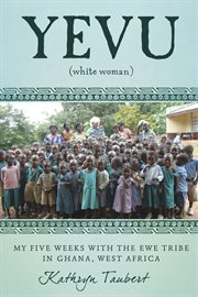 Yevu (white woman). My Five Weeks With The Ewe Tribe of Ghana, West Africa cover image