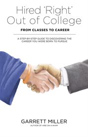Hired 'right' out of college - from classes to career. A Step-by-Step Guide to Discovering the Career You Were Born to Pursue cover image