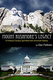 Mount rushmore's legacy. A Political Fantasy Sprinkled With American History cover image