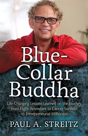 Blue-collar buddha: life changing lessons learned on the journey from flight attendant to cancer survivor to entreprenurial millionaire cover image