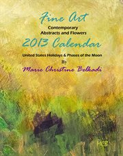 2013 fine art calendar contemporary abstracts, portraits and flowers. United States Holidays & Phases of the Moon cover image