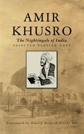 Amir khusro, the nightingale of india. Selected Persian Odes cover image