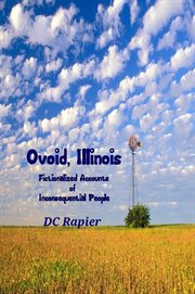 Ovoid, illinois. Fictionalized Accounts of Inconsequential People cover image