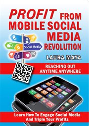 Profit from mobile social media revolution: reaching out anytime anywhere cover image