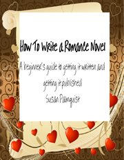 How to write a romance novel: a beginner's guide to getting it written and getting it published cover image