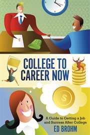 College to career now. A Guide to Getting a Job and Success After College cover image