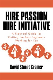 Hire passion, hire initiative. A Practical Guide for Getting the Best Engineers Working for You cover image