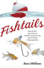 Fishtails. Men Who Bite, Dates That Suck, And Other Cautionary Tales From A Mid-Life Fishing Expedition cover image