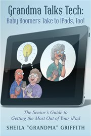 Grandma talks tech: baby boomers take to ipads, too!. The Senior's Guide to Getting the Most Out of Your iPad cover image