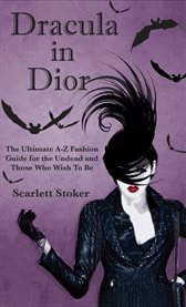 Dracula in Dior: the ultimate A-Z fashion guide for vamps and vampires cover image