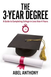 The 3-year degree. A Guide To Completing College In Less than 4 Years cover image