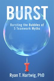 Burst. Bursting the Bubbles of 5 Teamwork Myths cover image