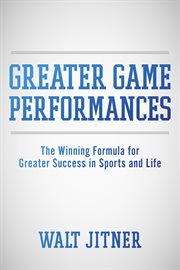 Greater game performances. The Winning Formula for Greater Success in Sports and Life cover image