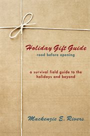 Holiday gift guide: read before opening. A Survival Field Guide to the Holidays and Beyond cover image