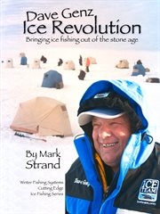 Dave genz: ice revolution. Bringing Ice Fishing Out Of The Stone Age cover image