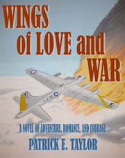 Wings of love and war: a novel of adventure, romance and courage cover image