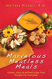 Marvelous meatless meals: gluten, dairy, and refined sugar free recipes for everyday cover image