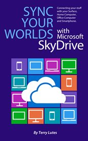 Sync your worlds with microsoft skydrive. Connecting your stuff with your Surface, Home/Office Computer & Smartphone cover image