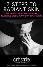 7 steps to radiant skin!. The Medical Skin Care Guide the Marketing Exec's Don't Want You to Read cover image