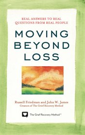 Moving beyond loss: real answers to real questions from real people cover image