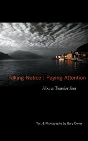 Taking notice : paying attention. How a Traveler Sees cover image