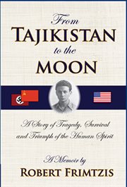 From Tajikistan to the moon: a memoir : a story of tragedy, survival and triumph of the human spirit cover image