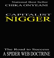Capitalist nigger: the road to success : a spider web doctrine cover image