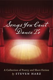 Songs you can't dance to. A Collection of Poetry and Short Fiction by Steven Harz cover image
