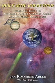 Our Earth and beyond: a message from the universe to 21st century Earth. Book I cover image
