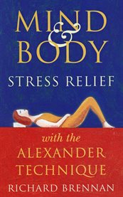 Mind and body stress relief with the Alexander technique cover image