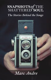 Snapshots of the shattered soul. The Stories Behind the Songs cover image