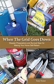 When the grid goes down: disaster preparations and survival gear for making your home self-reliant cover image